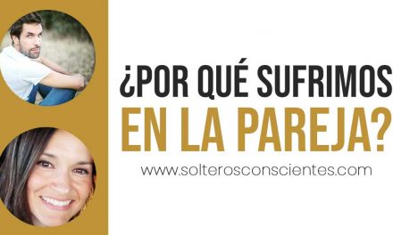 ¿Por qué SUFRIMOS en las RELACIONES DE PAREJA?